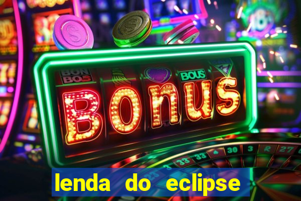 lenda do eclipse sol e lua